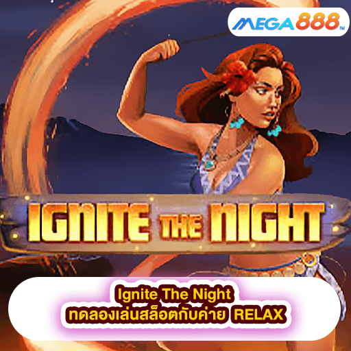 Ignite The Night ทดลองเล่นสล็อตกับค่าย RELAX